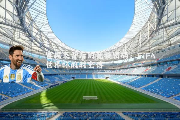 赛程表背后的竞技密码:FIFA世界杯的时空博弈