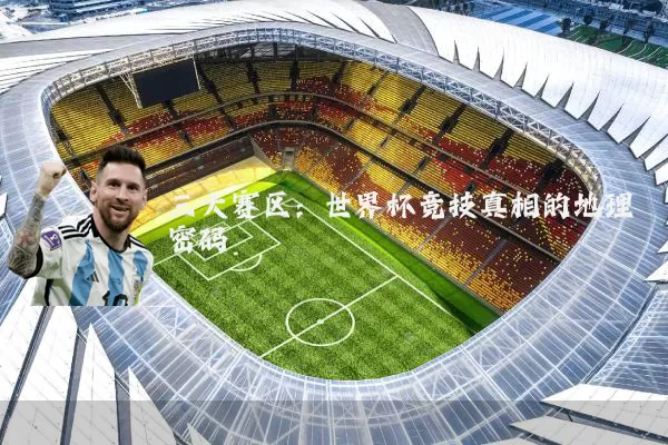 三大赛区：世界杯竞技真相的地理密码