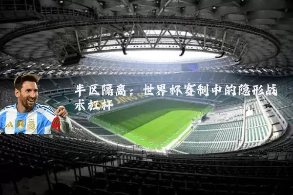 半区隔离:世界杯赛制中的隐形战术杠杆