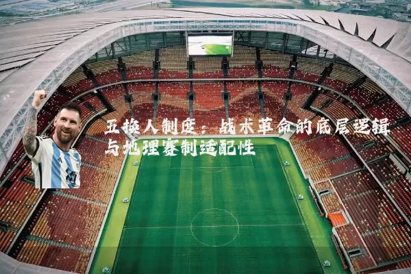 五换人制度：战术革命的底层逻辑与地理赛制适配性