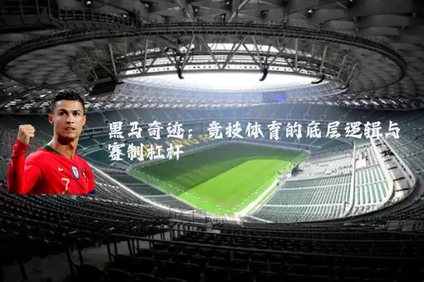 黑马奇迹:竞技体育的底层逻辑与赛制杠杆