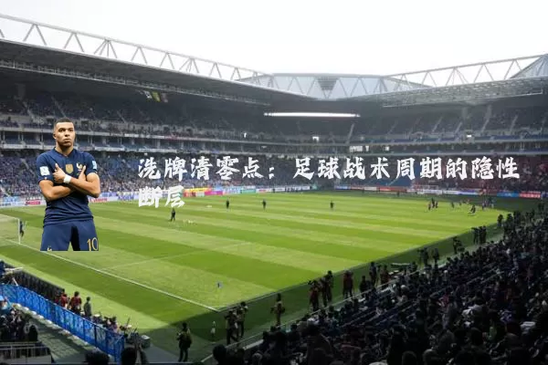 洗牌清零点：足球战术周期的隐性断层